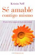 se amable contigo mismo: el arte de la compasion hacia uno mismo-kristin neff-9788497543798 se amable contigo mismo: el arte de la compasion hacia uno mismo-kristin neff-9788497543798