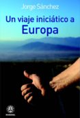 un viaje iniciatico a europa-jorge sanchez-9788498271898 un viaje iniciatico a europa-jorge sanchez-9788498271898