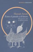 entre el pasado y el futuro: ocho ejercicios sobre la reflexion politica-hannah arendt-9788499424798 entre el pasado y el futuro: ocho ejercicios sobre la reflexion politica-hannah arendt-9788499424798
