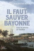 IL FAUT SAUVER BAYONNE - SOUS LES PIERRES DE VAUBAN