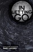 IN LETTING GO: POEMS OF LIFE AND DEATH  (edición en inglés)