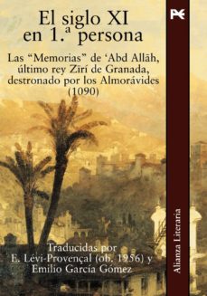 Portada de EL SIGLO XI EN 1ª PERSONA: LAS MEMORIAS DE ABD ALLAH, ULTIMO REY ZIRI DE GRANADA DESTRONADA POR LOS ALMORAVIDES (1090)