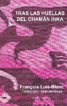 Free it pdf books descargas gratuitas TRAS LAS HUELLAS DEL CHAMAN INKA en español 9788416797608 de FRANÇOIS LUIS-BLANC