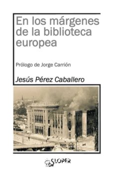 Descargas de libros gratis para pda EN LOS MARGENES DE LA BIBLIOTECA EUROPEA de JESUS PEREZ 9788417200008 MOBI (Literatura española)