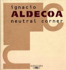 Libros para descargar gratis para kindle. NEUTRAL CORNER 9788420482408 (Literatura española) de IGNACIO ALDECOA