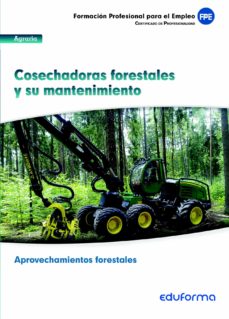Portada de UF0269. COSECHADORAS FORESTALES Y SU MANTENIMIENTO. CERTIFICADO DE PROFESIONALIDAD APROVECHAMIENTOS FORESTALES. FAMILIA PROFESIONAL AGRARIA
