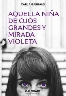 Ebooks para descargar gratis de cuentas AQUELLA NIÑA DE OJOS GRANDES Y MIRADA VIOLETA (Spanish Edition) de CARLA GARRAUS 9788412407518