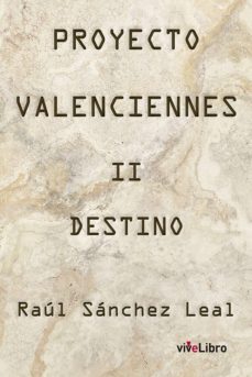 Los libros en línea leen gratis sin descargar PROYECTO VALENCIENNES: DESTINO de RAÚL SÁNCHEZ LEAL 