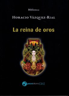 Descargas de libros en línea LA REINA DE OROS 9788494752018 de HORACIO VAZQUEZ RIAL PDB iBook FB2