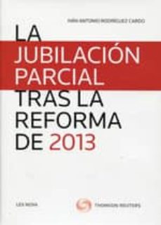 Portada de LA JUBILACION PARCIAL TRAS LA REFORMA DE 2013