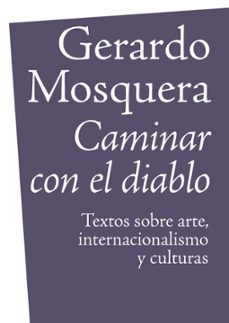 Portada de CAMINAR CON EL DIABLO: TEXTOS SOBRE ARTE, INTERNACIONALIZACION Y CULTURAS