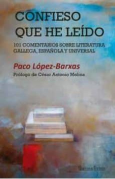 Portada de CONFIESO QUE HE LEIDO: 101 COMENTARIOS SOBRE LITERATURA GALLEGA, ESPAÑOLA Y UNIVESAL