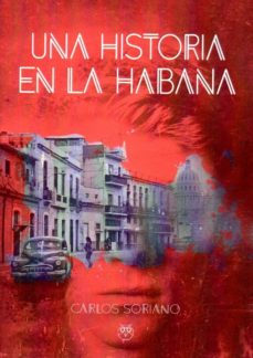 Libro de descargas gratuitas en formato pdf. UNA HISTORIA EN LA HABANA de CARLOS SORIANO en español RTF PDB ePub