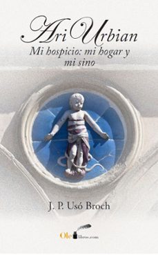 Libro gratis de descarga de audio mp3 ARI URBIAN: MI HOSPICIO: MI HOGAR Y MI SINO RTF ePub (Literatura española) 9788417003128 de J. P. USO BROCH