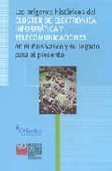 Descarga gratuita de libros ipad. LOS ORIGENES HISTORICOS DEL CLUSTER DE ELECTRONICA INFORMATICA Y TELECOMUNICACIONES EN EL PAIS VASCO Y SU LEGADO PARA EL PRESENTE 9788484191728 de SANTIAGO LOPEZ GARCIA (Literatura española) PDB RTF FB2