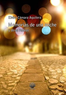 Libros gratis para leer sin descargar MEMORIAS DE UNA NOCHE Y OTROS RELATOS de ELVIRA CAMARA AGUILERA 9788494451928  (Literatura española)