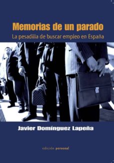 Descargas de libros de adio gratis MEMORIAS DE UN PARADO: LA PESADILLA DE BUSCAR EMPLEO EN ESPAÑA (Spanish Edition) de JAVIER DOMINGUEZ LAPEÑA 