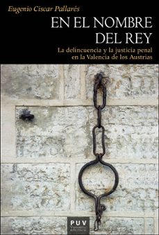 Portada de EN EL NOMBRE DEL REY: LA DELINCUENCIA Y LA JUSTICIA PENAL EN LA VALENCIA DE LOS AUSTRIAS