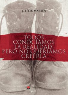 Descargar gratis libros j2ee pdf TODOS CONOCÍAMOS LA REALIDAD, PERO NO QUERÍAMOS CREERLA en español de J. FELIX MARTÍN