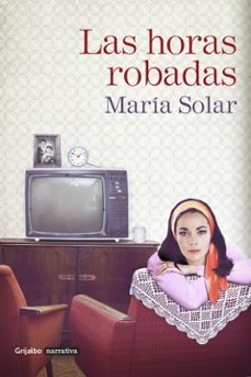 Compartir y descargar libros electrónicos. LAS HORAS ROBADAS de MARIA SOLAR (Literatura española) iBook PDF 9788425354038