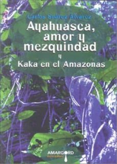 Descarga gratuita de archivos RTF MOBI ebooks. AYAHUASCA, AMOR Y MEZQUINDAD Y KAKA EN EL AMAZONAS de CARLOS SUAREZ ALVAREZ RTF MOBI 9788492560738 in Spanish