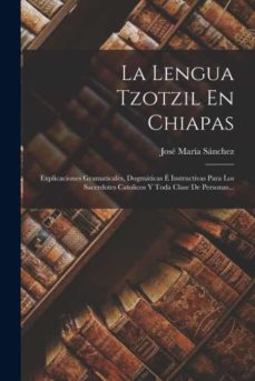 LA LENGUA TZOTZIL EN CHIAPAS de JOSÉ MARÍA SÁNCHEZ | Casa del Libro