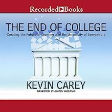 Descargar gratis archivos  ebooks THE END OF COLLEGE: CREATING THE FUTURE OF LEARNING AND THE UNIVERSITY OF EVERYWHERE
         (edición en inglés) de KEVIN CAREY (Spanish Edition) 9781594634048