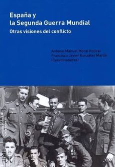 Ebook ESPAÑA Y LA SEGUNDA GUERRA MUNDIAL EBOOK de ANTONIO MANUEL MORAL  RONCAL | Casa del Libro