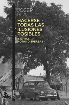Portada de HACERSE TODAS LAS ILUSIONES POSIBLES: Y OTRAS NOTAS DISPERSAS. EDICION DE FRANCESC MONTERO