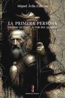 Portada de LA PRIMERA PERSONA (ALONSO QUIJANO, AUTOR DEL QUIJOTE)