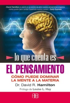 Portada de LO QUE CUENTA ES EL PENSAMIENTO. COMO PUEDE DOMINAR LA MENTE A LA MATERIA