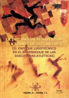 Portada de LA INICIACION AL ATLETISMO A TRAVES DE LOS JUEGOS: EL ENFOQUE LUD OTECNICO EN EL APRENDIZAJE DE LAS DISCIPLINAS ATLETICAS