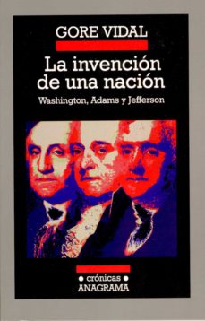 Portada de LA INVENCION DE UNA NACION: WASHINGTON, ADAMS Y JEFFERSON