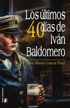 Libros en pdf descargados LOS ÚLTIMOS 40 DÍAS DE IVÁN BALDOMERO 9788419485458 en español de JOSE MARIA GARCIA PAEZ