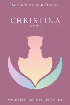 Descargas en línea de libros CHRISTINA: GEMELAS NACIDAS DE LA LUZ (Literatura española) MOBI CHM ePub de BERNADETTE VON DREIEN 9788494583858