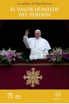 Portada de EL VALOR HUMILDE DEL PERDON: LAS PALABRAS DEL PAPA FRANCISCO
