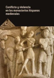 Portada de CONFLICTO Y VIOLENCIA EN LOS MONASTERIOS HISPANOS MEDIEVALES
