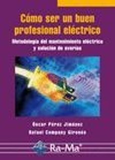 Portada de COMO SER UN BUEN PROFESIONAL ELECTRICO: METODOLOGIA DEL MANTENIMI ENTO ELECTRICO Y SOLUCION DE AVERIAS