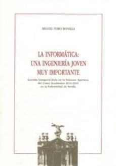 Descarga gratuita de computadoras ebooks LA INFORMATICA: UNA INGENIERIA JOVEN MUY IMPORTANTE 9788447215768 de MIGUEL TORO BONILLA RTF en español