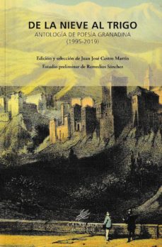de la nieve al trigo: antología de poesia granadina (1995-2019)-juan jose castro martin-9788483594568
