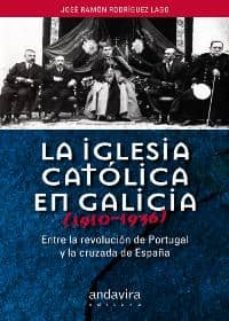 Portada de LA IGLESIA CATOLICA EN GALICIA (1910-1936), ENTRE LA REVOLUCION D E PORTUGAL Y LA CRUZADA DE ESPAÑA