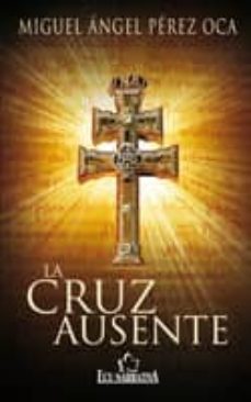 Descargar un libro de google a pdf LA CRUZ AUSENTE (Spanish Edition) DJVU 9788484549468