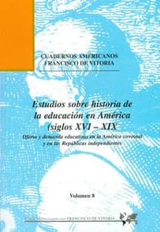 Portada de ESTUDIOS SOBRE HISTORIA DE LA EDUCACION EN AMERICA (SIGLOS XVI-XIX) OFERTA Y DEMANDA EDUCATIVAS EN LA AMERICA VIRREINAL Y EN LAS REPUBLICAS INDEPENDIENTES