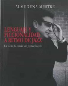 Portada de LENGUAJE Y FICCIONALIDAD A RITMO DE JAZZ: LA OBRA LITERARIA DE JUSTO SOTELO