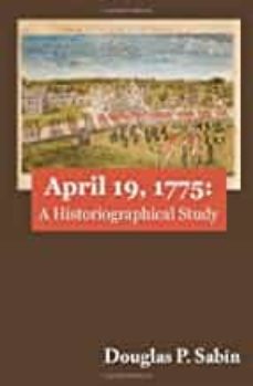 Descarga libros electrónicos gratis. APRIL 19, 1775: A HISTORIOGRAPHICAL STUDY de DOUGLAS P SABIN  9780615398778