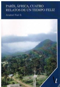 Descarga gratuita de audio libro mp3. PARÍS, ÁFRICA, CUATRO RELATOS DE UN TIEMPO FELIZ. PDB ePub de ANABEL RIAL en español 9788417269678