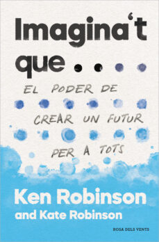 Descargas gratuitas para libros sobre kindle IMAGINA T QUE: EL PODER DE CREAR UN FUTUR PER A TOTS 9788417627478 de KEN ROBINSON