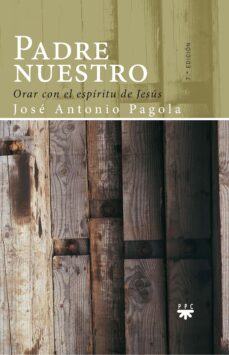 PADRE NUESTRO: ORAR CON EL ESPIRITU DE JESUS | JOSE ANTONIO PAGOLA | Casa  del Libro México