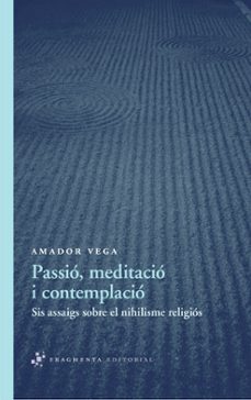 Portada de PASSIO, MEDITACIO I CONTEMPLACIO: SIS ASSAIGS SOBRE EL NIHILISME RELIGIOS