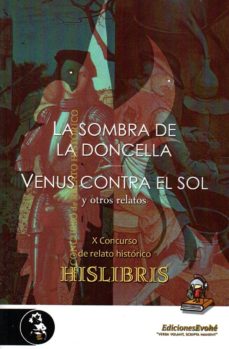 Descargar gratis libro pdf 2 LA SOMBRA DE LA DONCELLA / VENUS CONTRA EL SOL Y OTROS RELATOS (X CONCURSO DE RELATO HISTORICO HISLIBRIS)